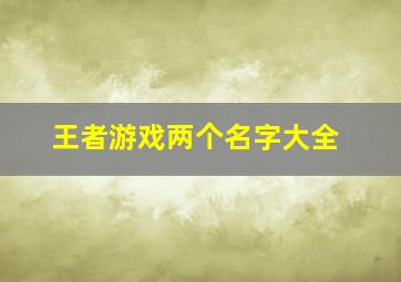 王者游戏两个名字大全