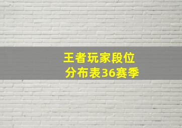 王者玩家段位分布表36赛季