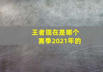 王者现在是哪个赛季2021年的