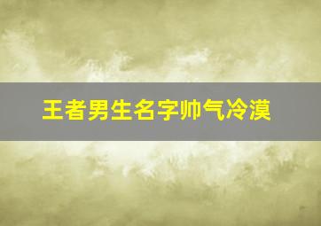 王者男生名字帅气冷漠