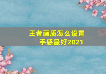 王者画质怎么设置手感最好2021