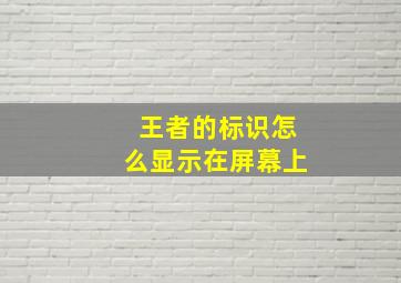 王者的标识怎么显示在屏幕上