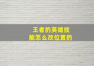 王者的英雄技能怎么改位置的