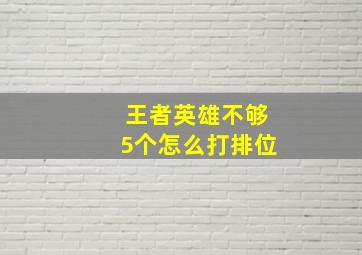 王者英雄不够5个怎么打排位