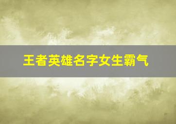 王者英雄名字女生霸气