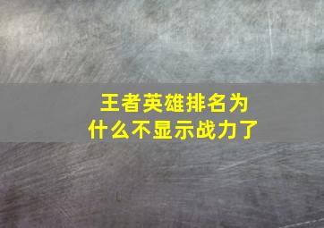 王者英雄排名为什么不显示战力了