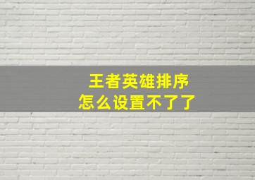 王者英雄排序怎么设置不了了