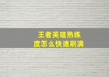 王者英雄熟练度怎么快速刷满