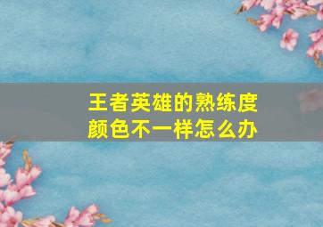 王者英雄的熟练度颜色不一样怎么办