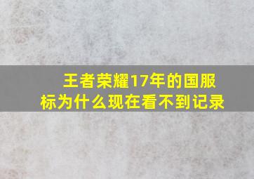 王者荣耀17年的国服标为什么现在看不到记录