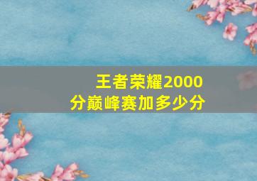 王者荣耀2000分巅峰赛加多少分