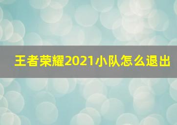 王者荣耀2021小队怎么退出