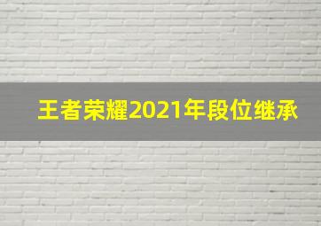 王者荣耀2021年段位继承