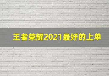 王者荣耀2021最好的上单