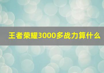 王者荣耀3000多战力算什么