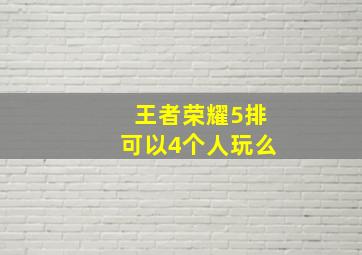 王者荣耀5排可以4个人玩么