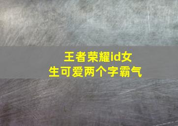 王者荣耀id女生可爱两个字霸气