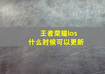 王者荣耀ios什么时候可以更新