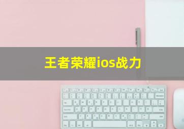 王者荣耀ios战力