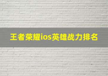 王者荣耀ios英雄战力排名