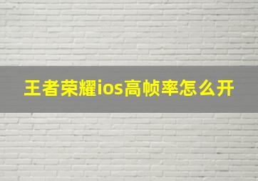 王者荣耀ios高帧率怎么开