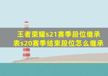 王者荣耀s21赛季段位继承表s20赛季结束段位怎么继承