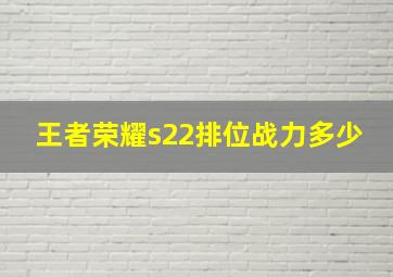 王者荣耀s22排位战力多少