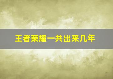 王者荣耀一共出来几年