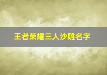 王者荣耀三人沙雕名字