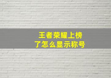 王者荣耀上榜了怎么显示称号