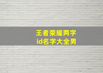 王者荣耀两字id名字大全男