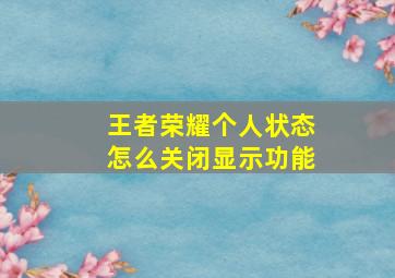 王者荣耀个人状态怎么关闭显示功能