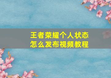 王者荣耀个人状态怎么发布视频教程