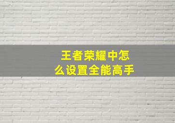 王者荣耀中怎么设置全能高手