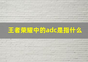 王者荣耀中的adc是指什么