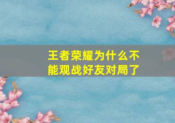 王者荣耀为什么不能观战好友对局了