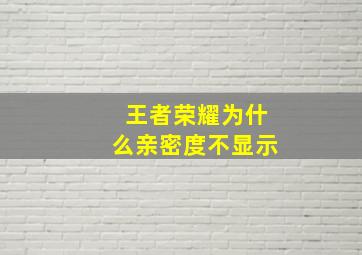 王者荣耀为什么亲密度不显示