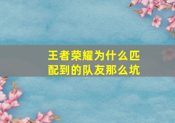 王者荣耀为什么匹配到的队友那么坑