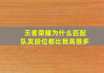 王者荣耀为什么匹配队友段位都比我高很多