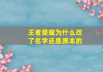 王者荣耀为什么改了名字还是原本的