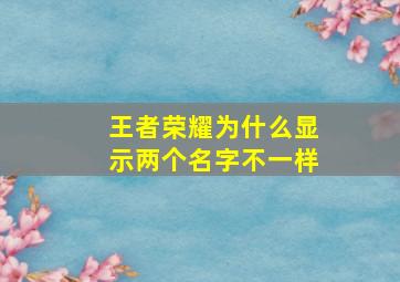 王者荣耀为什么显示两个名字不一样