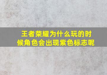 王者荣耀为什么玩的时候角色会出现紫色标志呢