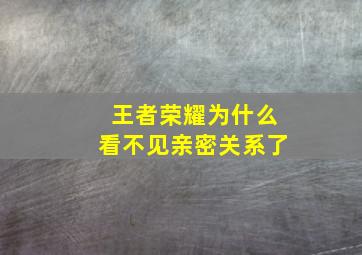 王者荣耀为什么看不见亲密关系了