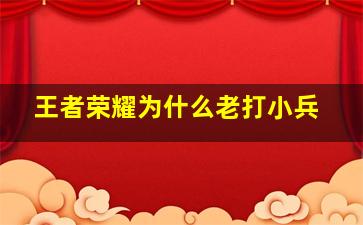 王者荣耀为什么老打小兵