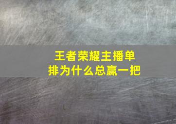 王者荣耀主播单排为什么总赢一把