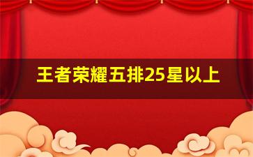 王者荣耀五排25星以上