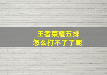 王者荣耀五排怎么打不了了呢