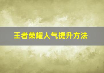 王者荣耀人气提升方法