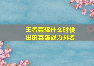 王者荣耀什么时候出的英雄战力排名