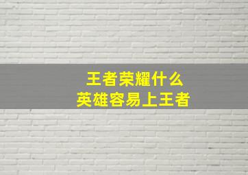 王者荣耀什么英雄容易上王者